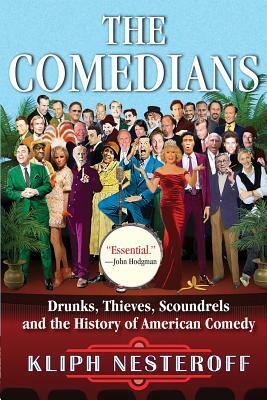 The Comedians: Drunks, Thieves, Scoundrels, and the History of American Comedy by Kliph Nesteroff