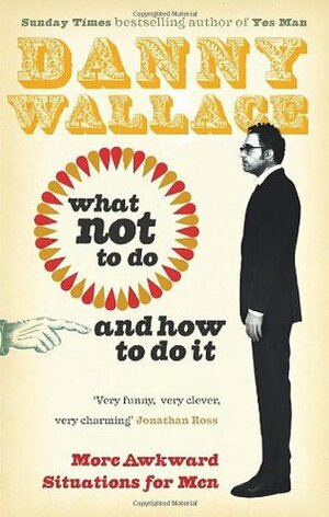 What Not to Do (And How to Do It) by Danny Wallace