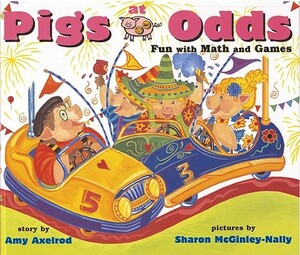 Pigs at Odds: Fun with Math and Games by Amy Axelrod