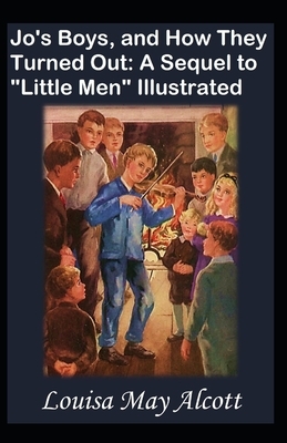 Jo's Boys, and How They Turned Out: A Sequel to Little Men Illustrated by Louisa May Alcott