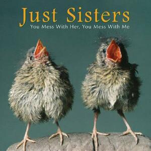 Just Sisters: You Mess with Her, You Mess with Me by Bonnie Louise Kuchler