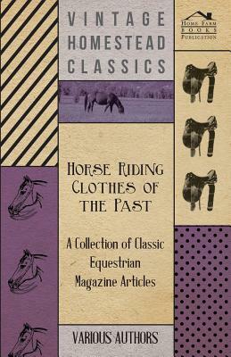 Horse Riding Clothes of the Past - A Collection of Classic Equestrian Magazine Articles by Various