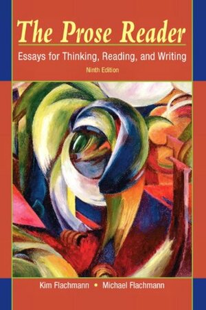 The Prose Reader: Essays for Thinking, Reading, and Writing by Michael Flachmann, Kim Flachmann