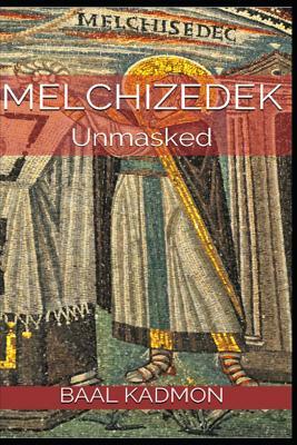 Melchizedek: Unmasked by Baal Kadmon