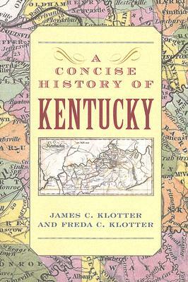 A Concise History of Kentucky by Freda C. Klotter, James C. Klotter