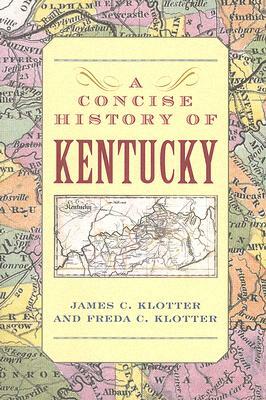 A Concise History of Kentucky by James C. Klotter, Freda C. Klotter