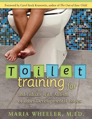 Toilet Training for Individuals with Autism or Other Developmental Issues by Carol Stock Kranowitz, Maria Wheeler