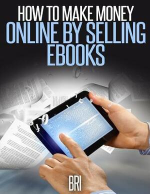 How to Make Money Online by Selling eBooks by Bri
