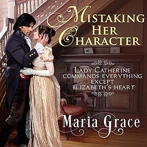 Mistaking Her Character: A Pride and Prejudice Variation by Maria Grace