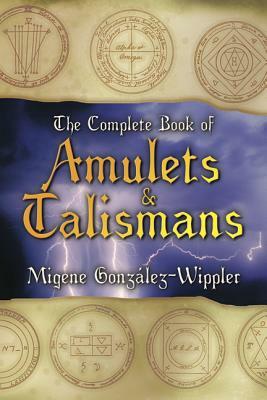 The Complete Book of Amulets & Talismans the Complete Book of Amulets & Talismans by Migene Gonzalez-Wippler