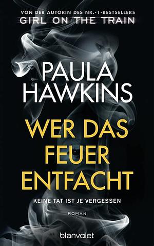 Wer das Feuer entfacht – Keine Tat ist je vergessen by Paula Hawkins