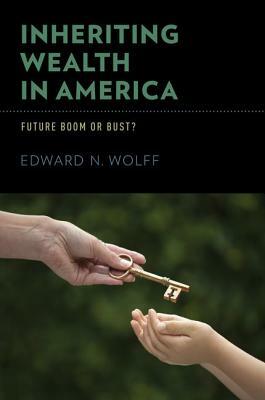 Inheriting Wealth in America: Future Boom or Bust? by Edward N. Wolff