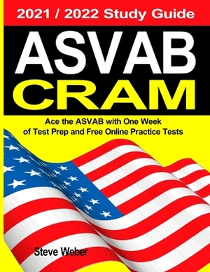 ASVAB Cram: Ace the ASVAB with One Week of Test Prep And Free Online Practice Tests 2021 / 2022 Study Guide by Steve Weber