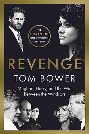 Revenge: Meghan, Harry, and the War Between the Windsors by Tom Bower