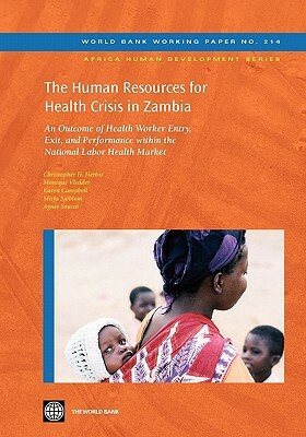 The Human Resources for Health Crisis in Zambia: An Outcome of Health Worker Entry, Exit, and Performance Within the National Health Labor Market by Christopher Herbst, Karen Campbell, Monique Vledder