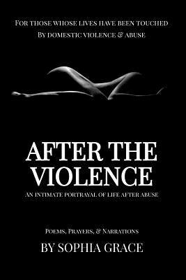 After The Violence: An Intimate Portrayal of Life After Abuse by Sophia Grace