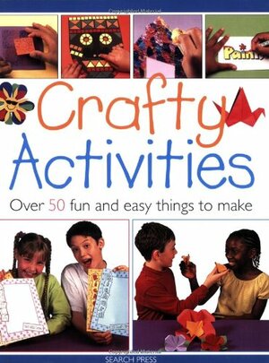 Crafty Activities: Over 50 Fun and Easy Things to Make by Judy Balchin, Clive Stevens, Tamsin Carter, Michelle Powell