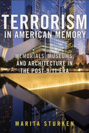 Terrorism in American Memory: Memorials, Museums, and Architecture in the Post-9/11 Era by Marita Sturken