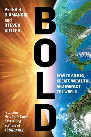 Bold: How to Go Big, Create Wealth and Impact the World by Steven Kotler, Peter H. Diamandis