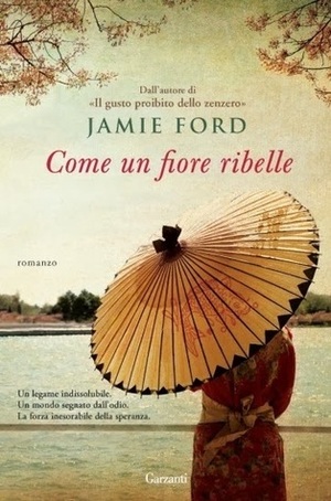 Come un fiore ribelle by Alba Mantovani, Jamie Ford