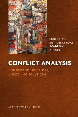 Conflict Analysis: Understanding Causes, Unlocking Solutions by Matthew Levinger