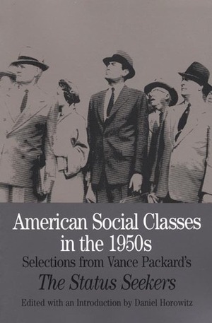 American Social Classes in the 1950s: Selections from Vance Packard's The Status Seekers by Daniel Horowitz, Vance Packard