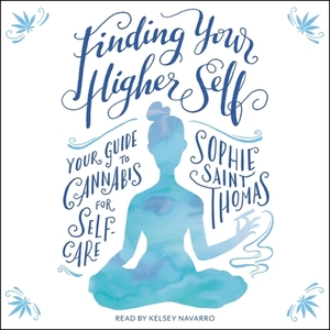 Finding Your Higher Self: Your Guide to Cannabis for Self-Care by Sophie Saint Thomas