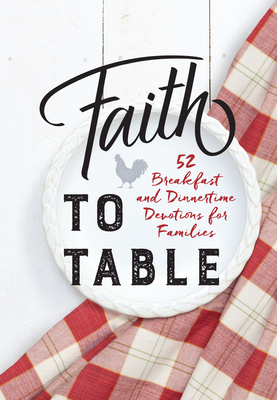 Faith to Table: 52 Breakfast and Dinnertime Devotions for Families by Broadstreet Publishing Group LLC