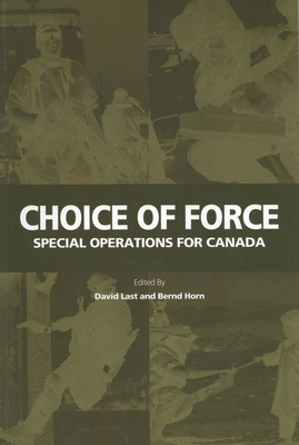 Choice of Force, Volume 99: Special Operations for Canada by David Last, Bernd Horn