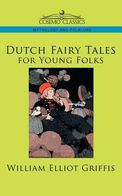 Dutch Fairy Tales for Young Folks by William Elliot Griffis