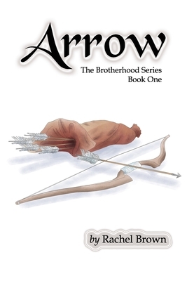 Arrow: The Brotherhood, Book One by Rachel Brown