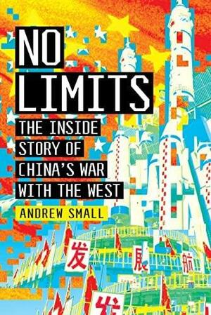 No Limits: The Inside Story of China's War with the West by Andrew Small