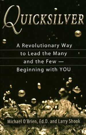 Quicksilver: A Revolutionary Way to Lead the Many and the Few -- Beginning with YOU by Larry Shook, Michael O'Brien