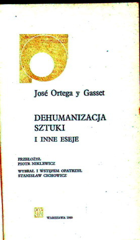 Dehumanizacja sztuki i inne eseje by Stanisław Cichowicz, José Ortega y Gasset, Piotr Niklewicz