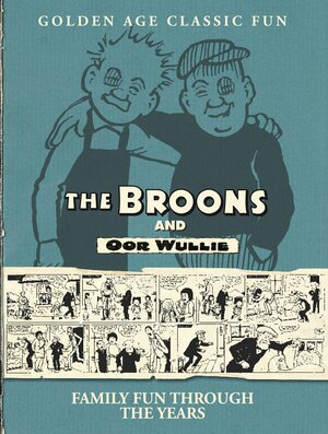 The Broons and Oor Wullie: Family Fun Through the Years by Dudley D. Watkins