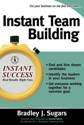Instant Team Building by Bradley J. Sugars, Brad Sugars