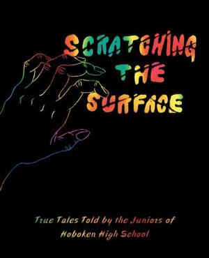 Scratching the Surface: True Tales Told by the Juniors at Hoboken by Juniors Hoboken High School