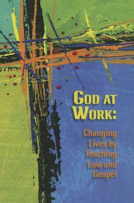 God at Work: Changing Lives by Teaching Law and Gospel by Concordia Publishing House