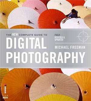 The New Complete Guide to Digital Photography /anglais by Michael Freeman