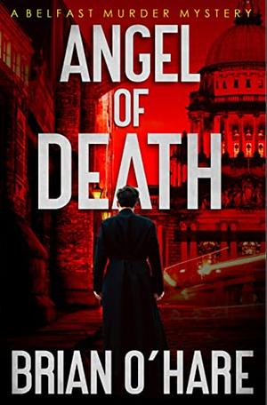 Angel of Death: A Belfast Murder Mystery full of suspense and twists by Brian O'Hare