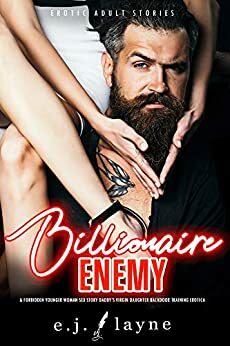 Billionaire Enemy & Forbidden Younger Woman Sex Story: Daddy's Virgin Daughter Backdoor Training Erotica by E.J. Layne