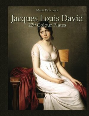 Jacques Louis David: 229 Colour Plates by Maria Peitcheva