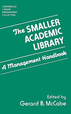 The Smaller Academic Library: A Management Handbook by Gerard B. McCabe