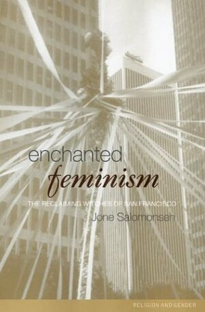 Enchanted Feminism: The Reclaiming Witches of San Francisco by Jone Salomonsen