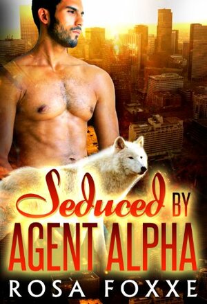 Seduced By Agent Alpha by Rosa Foxxe