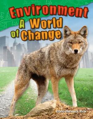 Environment: A World of Change by Dona Herweck Rice