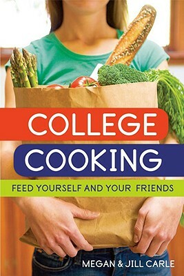 College Cooking: Feed Yourself and Your Friends [a Cookbook] by Jill Carle, Megan Carle