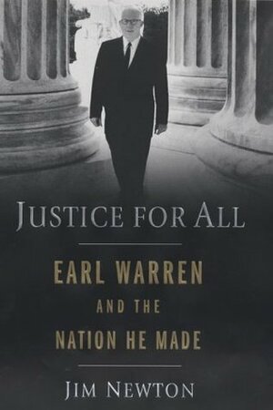 Justice for All: Earl Warren and the Nation He Made by Jim Newton