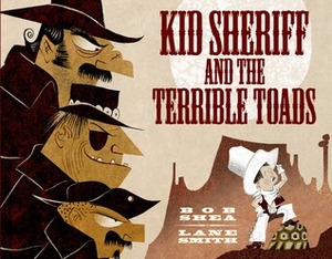 Kid Sheriff and the Terrible Toads by Lane Smith, Bob Shea