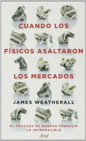 Cuando los físicos asaltaron los mercados by James Owen Weatherall